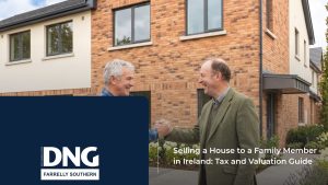DNG Farrelly Southern Estate Agents Kildare & Meath Selling a House to a Family Member in Ireland Tax and Valuation Guide